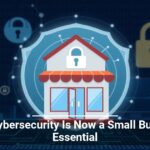 Why Cybersecurity Is Now a Small Business Essential