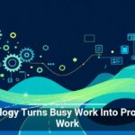 Technology Turns Busy Work Into Productive Work