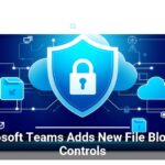 Microsoft Teams Adds New File Blocking Controls